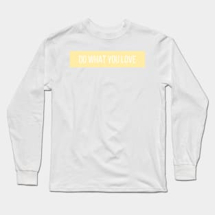 Do What You Love - Inspiring and Motivational Quotes Long Sleeve T-Shirt